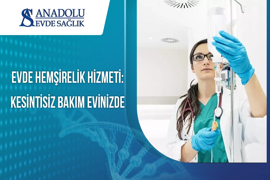 Evde Hemşirelik Hizmeti: Kesintisiz Bakım Evinizde