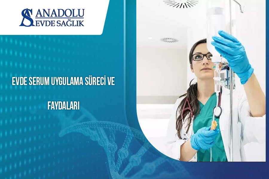 Evde Serum Uygulama Süreci ve Faydaları