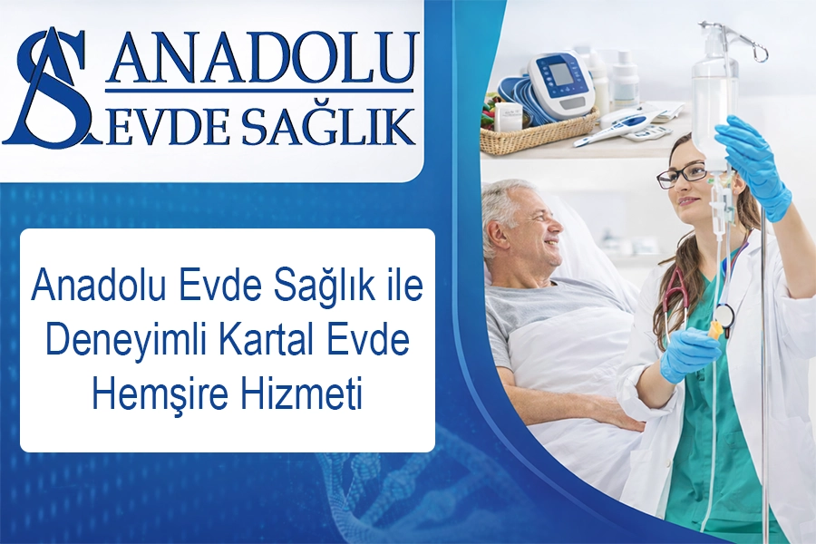 Anadolu Evde Sağlık ile Deneyimli Kartal Evde Hemşire Hizmeti