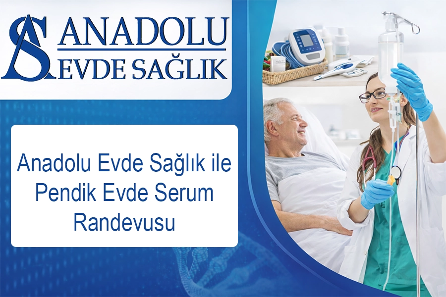 Anadolu Evde Sağlık ile Pendik Evde Serum Randevusu