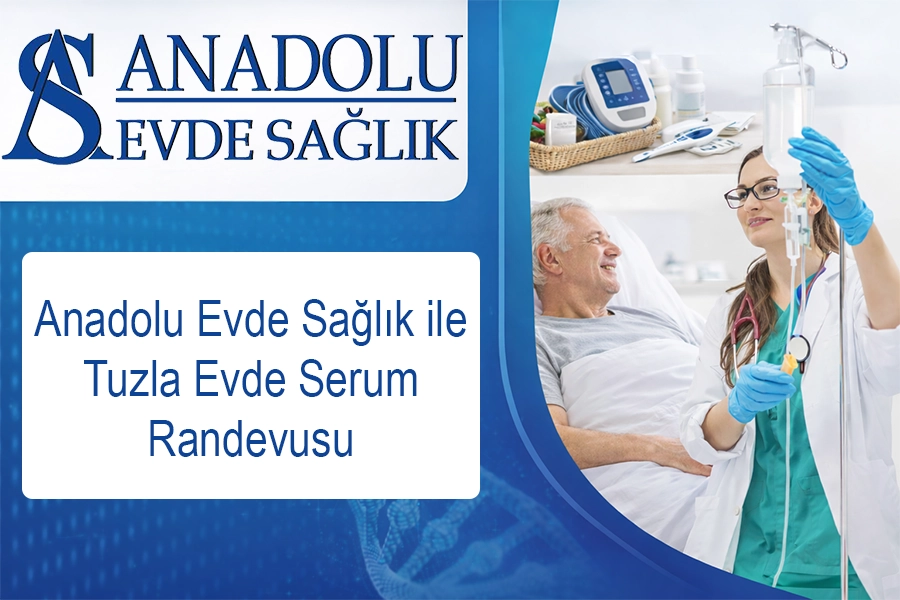 Anadolu Evde Sağlık ile Tuzla Evde Serum Randevusu