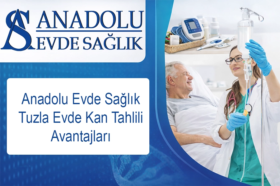 Anadolu Evde Sağlık Tuzla Evde Kan Tahlili Avantajları