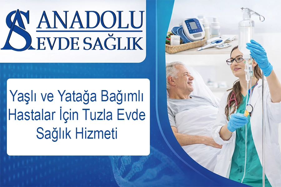 Yaşlı ve Yatağa Bağımlı Hastalar İçin Tuzla Evde Sağlık Hizmeti
