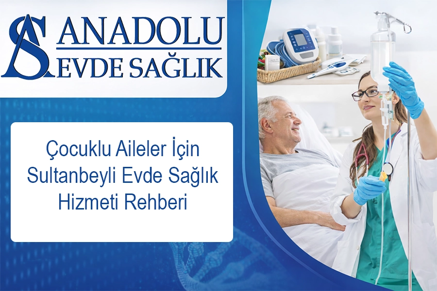 Çocuklu Aileler İçin Sultanbeyli Evde Sağlık Hizmeti Rehberi