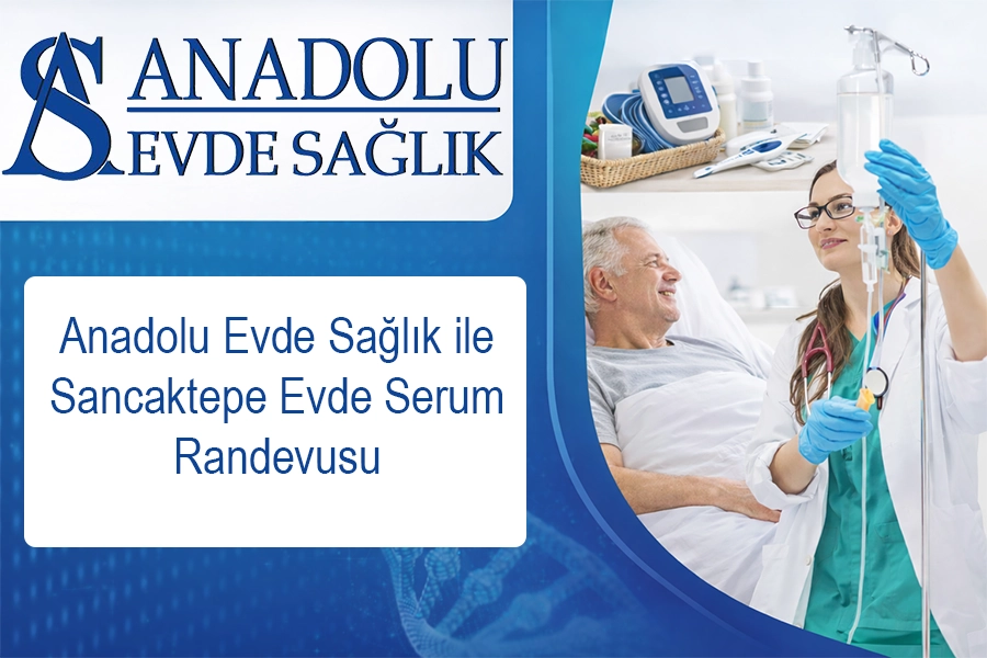 Anadolu Evde Sağlık İle Sancaktepe Evde Serum Randevusu