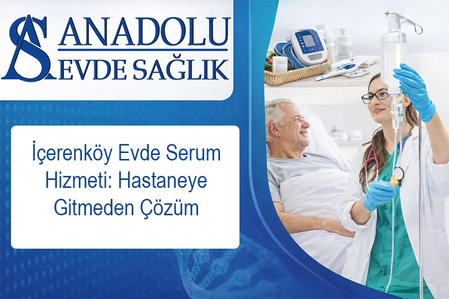 İçerenköy Evde Serum Hizmeti: Hastaneye Gitmeden Çözüm