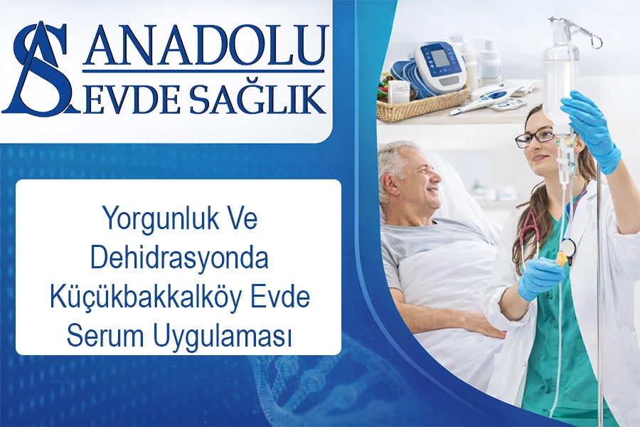 Yorgunluk Ve Dehidrasyonda Küçükbakkalköy Evde Serum Uygulaması
