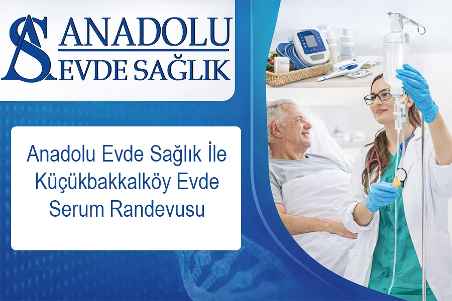Anadolu Evde Sağlık İle Küçükbakkalköy Evde Serum Randevusu